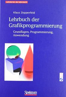 Lehrbuch der Grafikprogrammierung: Grundlagen, Programmierung, Anwendung