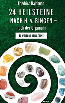 24 Heilsteine nach H. v. Bingen – nach der Organuhr: 50 weitere Heilsteine