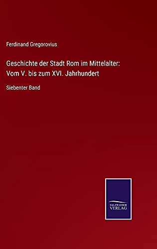 Geschichte der Stadt Rom im Mittelalter: Vom V. bis zum XVI. Jahrhundert: Siebenter Band