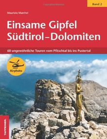 Einsame Gipfel in Südtirol - Dolomiten, Band 2: 60 ungewöhnliche Touren vom Pfitschtal bis ins Pustertal