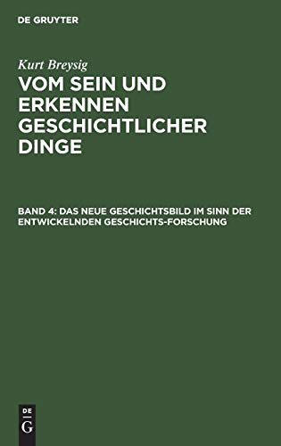 Das neue Geschichtsbild im Sinn der entwickelnden Geschichtsforschung (Vom Sein und Erkennen geschichtlicher Dinge, Band 4)