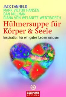 Hühnersuppe für Körper & Seele: Inspiration für ein gutes Leben rundum