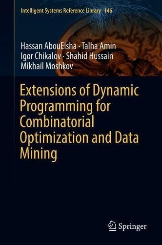 Extensions of Dynamic Programming for Combinatorial Optimization and Data Mining (Intelligent Systems Reference Library, Band 146)