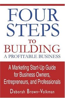 Four Steps To Building A Profitable Business: A Marketing Start-Up Guide for Business Owners, Entrepreneurs, and Professionals