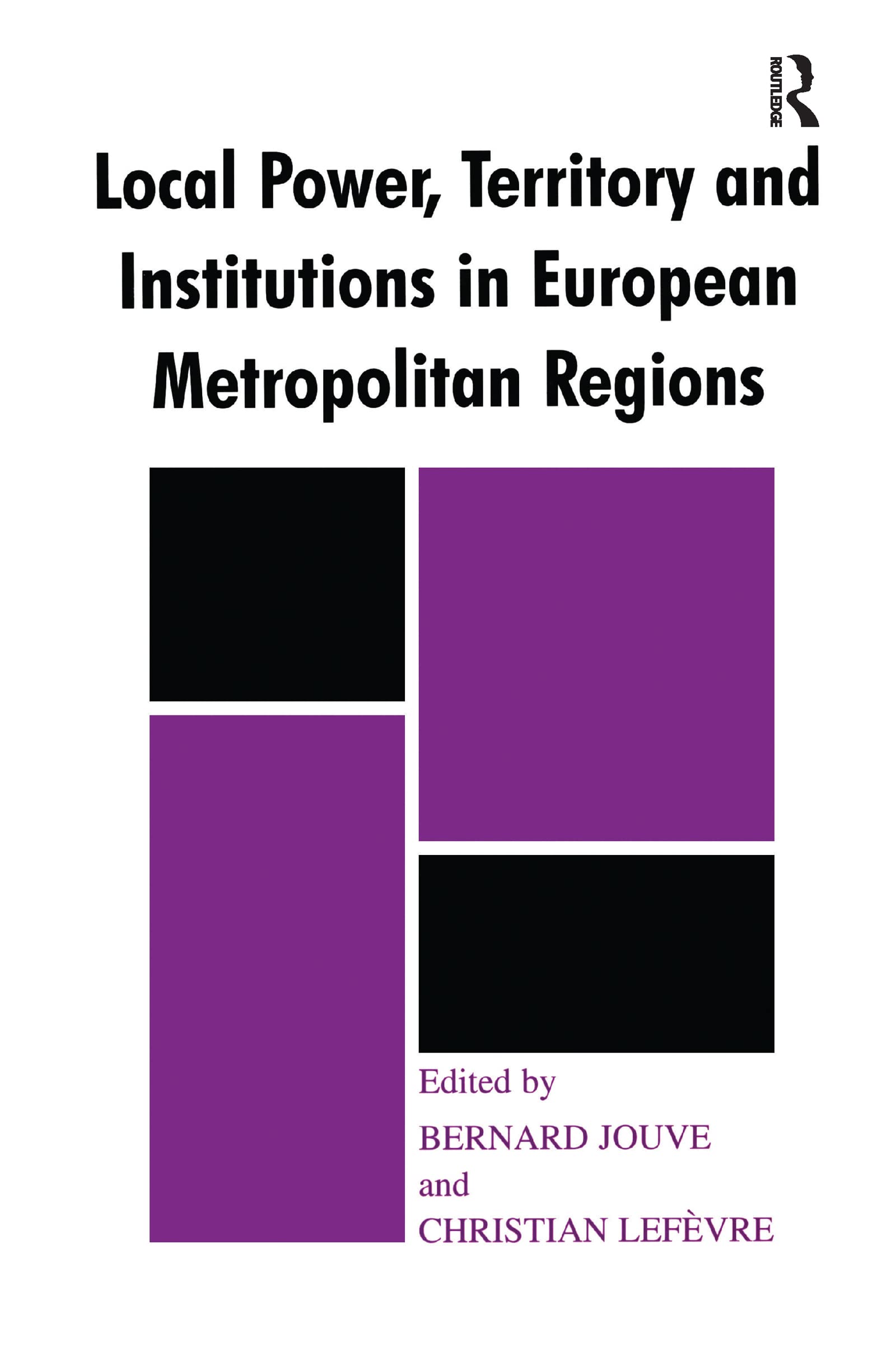 Local Power, Territory and Institutions in European Metropolitan Regions: In Search of Urban Gargantuas (Routledge Studies in Federalism and Decentralization)