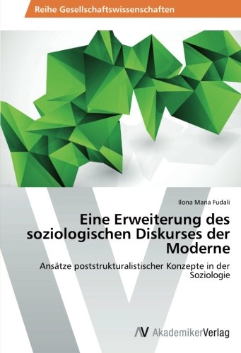 Eine Erweiterung des soziologischen Diskurses der Moderne: Ansätze poststrukturalistischer Konzepte in der Soziologie