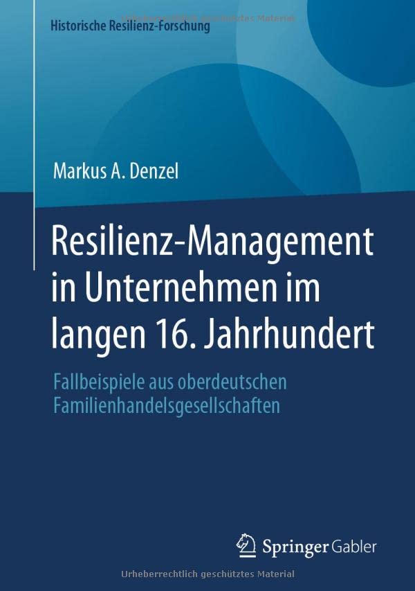 Resilienz-Management in Unternehmen im langen 16. Jahrhundert: Fallbeispiele aus oberdeutschen Familienhandelsgesellschaften (Historische Resilienz-Forschung)