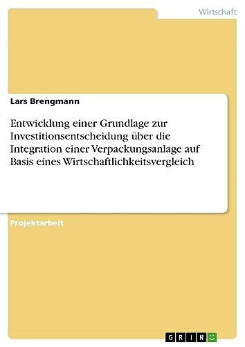 Entwicklung einer Grundlage zur Investitionsentscheidung über die Integration einer Verpackungsanlage auf Basis eines Wirtschaftlichkeitsvergleich