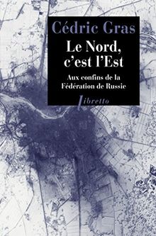 Le Nord, c'est l'Est : aux confins de la Fédération de Russie : récit de voyage