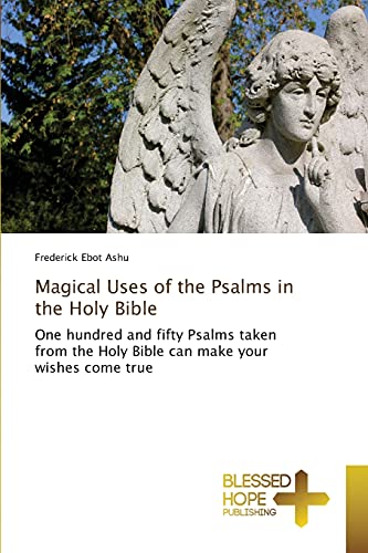 Magical Uses of the Psalms in the Holy Bible: One hundred and fifty Psalms taken from the Holy Bible can make your wishes come true