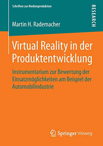 Virtual Reality in der Produktentwicklung: Instrumentarium zur Bewertung der Einsatzmöglichkeiten am Beispiel der Automobilindustrie (Schriften zur Medienproduktion)