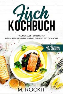 Fisch Kochbuch, Fische selbst zubereiten.: Fisch Rezept simple und clever selbst gemacht.