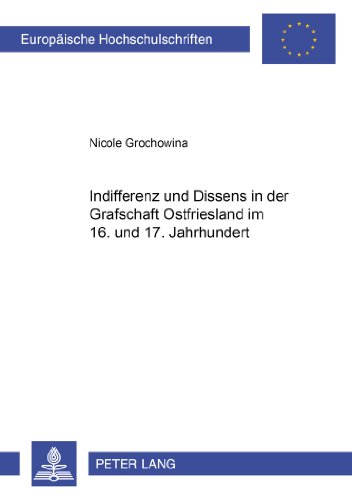 Indifferenz und Dissens in der Grafschaft Ostfriesland im 16. und 17. Jahrhundert (Europäische Hochschulschriften - Reihe XXIII)