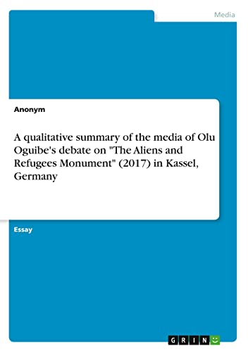 A qualitative summary of the media of Olu Oguibe's debate on The Aliens and Refugees Monument (2017) in Kassel, Germany