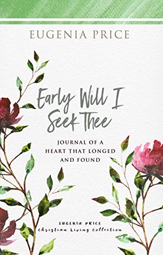 Early Will I Seek Thee: Journal of a Heart that Longed and Found (The Eugenia Price Christian Living Collection)