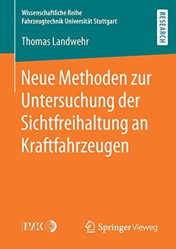 Neue Methoden zur Untersuchung der Sichtfreihaltung an Kraftfahrzeugen (Wissenschaftliche Reihe Fahrzeugtechnik Universität Stuttgart)