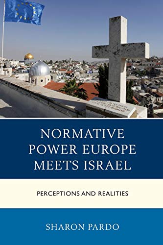 Normative Power Europe Meets Israel: Perceptions and Realities (Europe and the World)