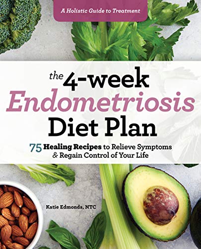 Katie Edmonds The 4-Week Endometriosis Diet Plan, 75 Healing Recipes To Relieve Symptoms And Regain Control Of Your Life