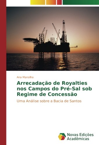 Arrecadação de Royalties nos Campos do Pré-Sal sob Regime de Concessão: Uma Análise sobre a Bacia de Santos