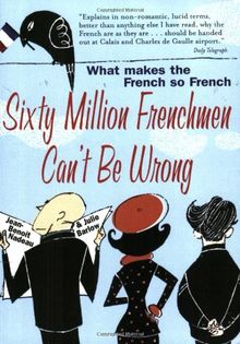 Sixty Million Frenchmen Can't Be Wrong: What Makes the French So French