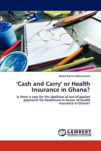 'Cash and Carry' or Health Insurance in Ghana?: Is there a case for the abolition of out-of-pocket payments for healthcare in favour of health insurance in Ghana?