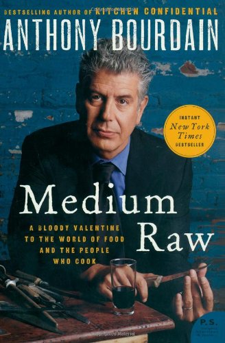 Anthony Bourdain Medium Raw, A Bloody Valentine To The World Of Food And The People Who Cook (P.S.)