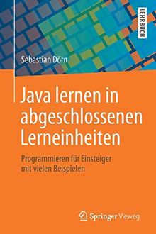 Java lernen in abgeschlossenen Lerneinheiten: Programmieren für Einsteiger mit vielen Beispielen