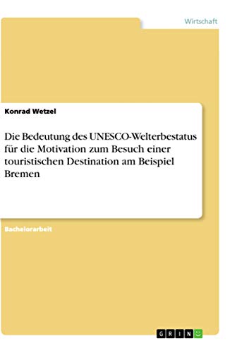 Die Bedeutung des UNESCO-Welterbestatus für die Motivation zum Besuch einer touristischen Destination am Beispiel Bremen