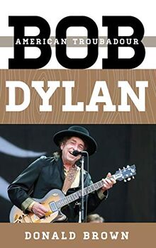 Bob Dylan: American Troubadour (Tempo a Rowman & Littlefield Music Series on Rock, Pop, and Culture)