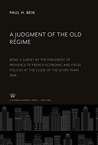 A Judgment of the Old Régime: Being a Survey by the Parlement of Provence of French Economic and Fiscal Policies at the Close of the Seven Years War
