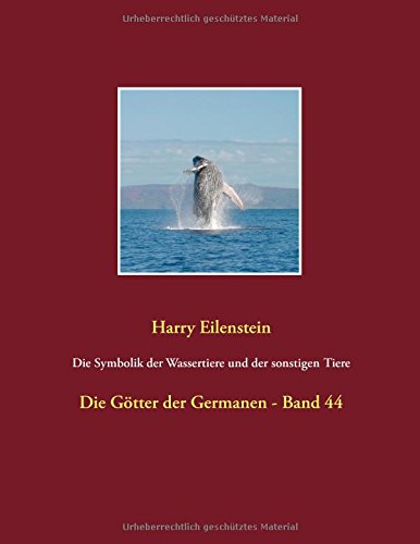Die Symbolik der Wassertiere und der sonstigen Tiere: Die Götter der Germanen - Band 44
