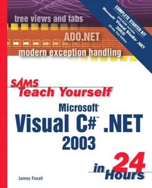 Sams Teach Yourself Microsoft Visual C# .Net 2003 in 24 Hours Complete Starter Kit