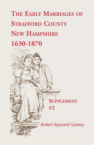 The Early Marriages of Strafford County, New Hampshire, Supplement #2, 1630-1870: (2000), 2008, 5�x8�, paper, index, 308 pp
