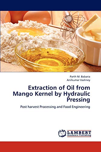 Extraction of Oil from Mango Kernel by Hydraulic Pressing: Post harvest Processing and Food Engineering