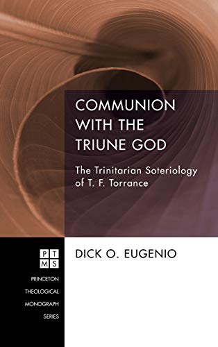 Communion with the Triune God: The Trinitarian Soteriology of T. F. Torrance (Princeton Theological Monograph)