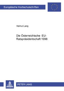 Die österreichische EU-Ratspräsidentschaft 1998: Die Präsidentschaft als Instrument der Integration (Europäische Hochschulschriften - Reihe XXXI)