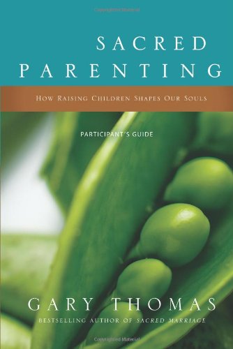 Gary Thomas Sacred Parenting, How Raising Children Shapes Our Souls