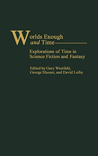 Worlds Enough and Time: Explorations of Time in Science Fiction and Fantasy (Contributions to the Study of Science Fiction & Fantasy)