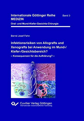 Infektionsrisiken von Allografts und Xenografts bei Anwendung im Mund-/Kiefer-/Gesichtsbereich?: Konsequenzen für die Aufklärung? (Internationale ... Medizin / karido-vaskuläre-pulmonale Medizin)