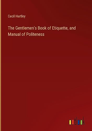 The Gentlemen's Book of Etiquette, and Manual of Politeness