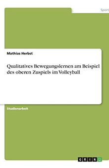 Qualitatives Bewegungslernen am Beispiel des oberen Zuspiels im Volleyball