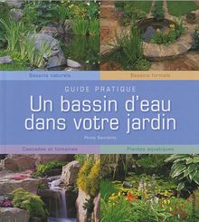 Un bassin d'eau dans votre jardin : bassins naturels, bassins formels, cascades et fontaines, plantes aquatiques : guide pratique