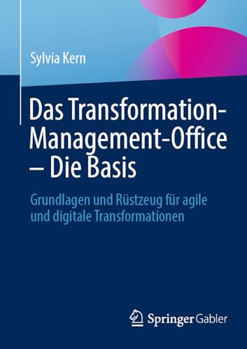 Das Transformation-Management-Office – Die Basis: Grundlagen und Rüstzeug für agile und digitale Transformationen
