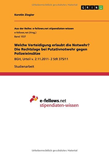 Welche Verteidigung erlaubt die Notwehr? Die Rechtslage bei Putativnotwehr gegen Polizeieinsätze: BGH, Urteil v. 2.11.2011- 2 StR 375/11