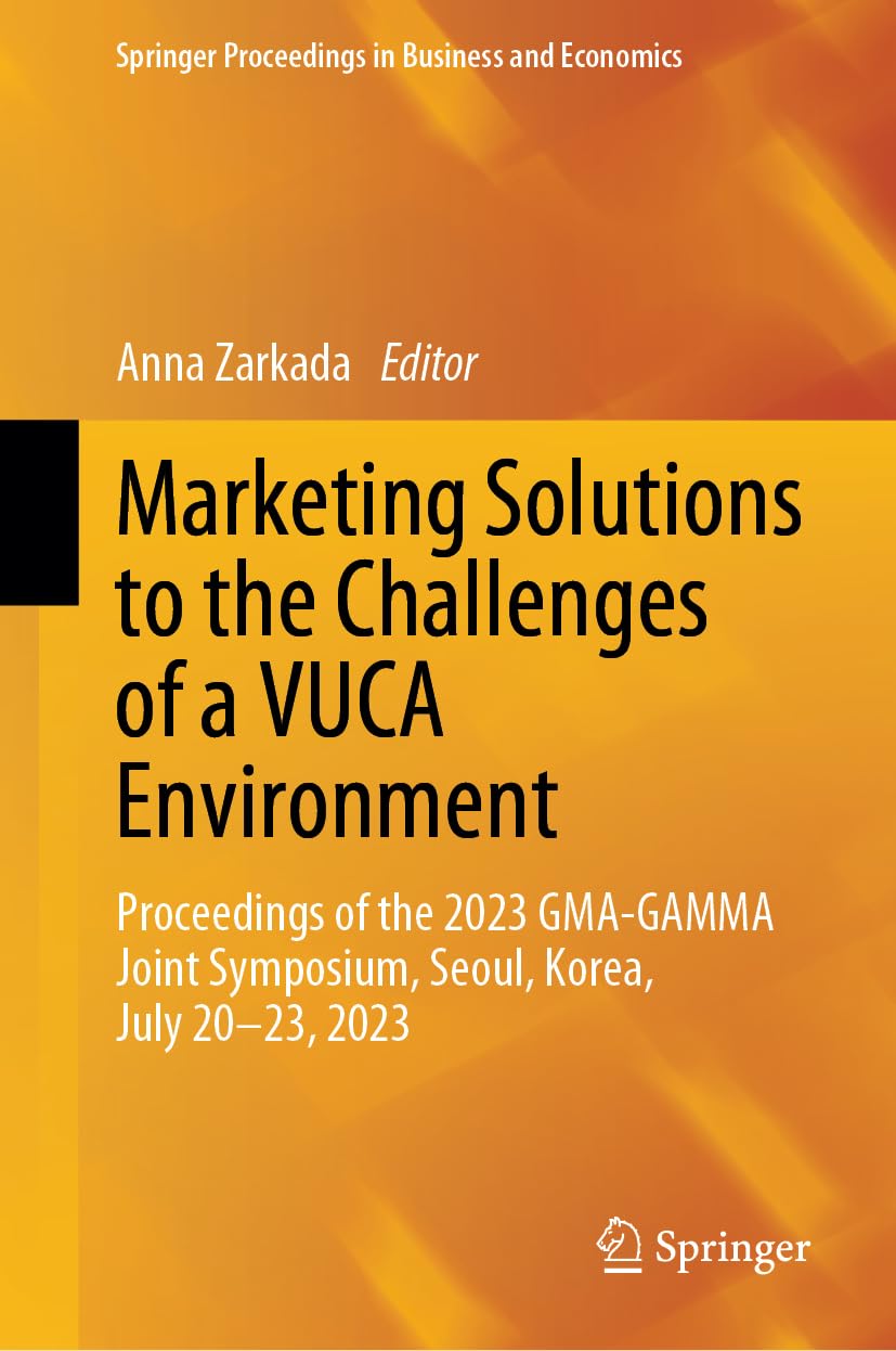 Marketing Solutions to the Challenges of a VUCA Environment: Proceedings of the 2023 GMA-GAMMA Joint Symposium, Seoul, Korea, July 20-23, 2023 (Springer Proceedings in Business and Economics)