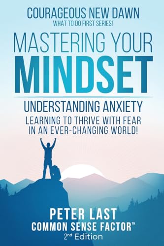 Courageous New Dawn: Mastering Your Mindset Understanding Anxiety - Learning to Thrive With Fear in an Ever-Changing World! - 2nd Edition (Courageous New Dawn - What To Do First Series!, Band 4)