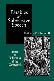 Parables As Subversive Speech: Jesus as Pedagogue of the Oppressed