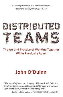 Distributed Teams: The Art and Practice of Working Together While Physically Apart