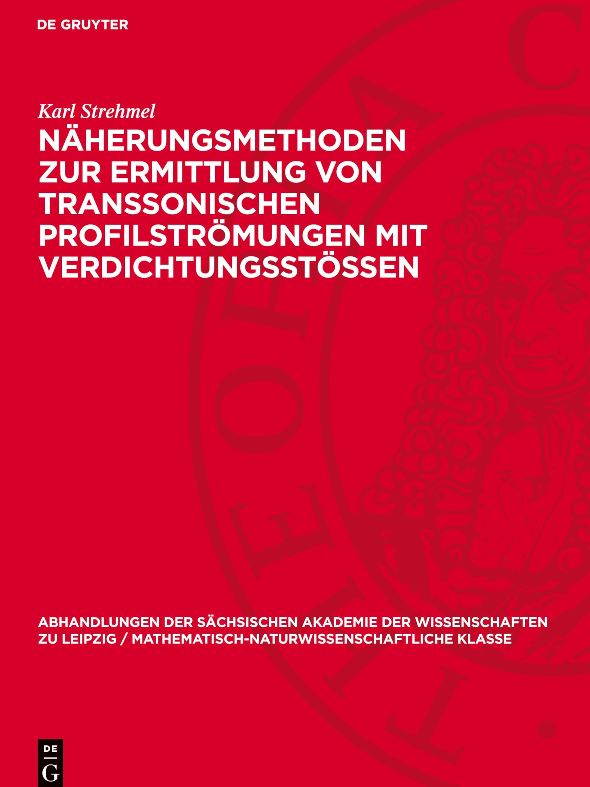 Näherungsmethoden zur Ermittlung von transsonischen Profilströmungen mit Verdichtungsstössen (Abhandlungen der Sächsischen Akademie der Wissenschaften Zu)