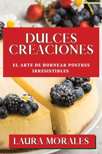 Dulces Creaciones: El Arte de Hornear Postres Irresistibles
